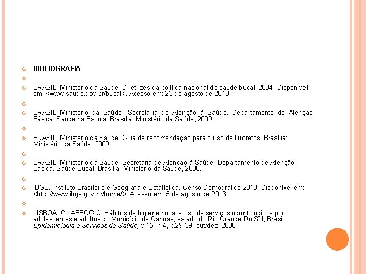  BIBLIOGRAFIA BRASIL. Ministério da Saúde. Diretrizes da política nacional de saúde bucal. 2004.