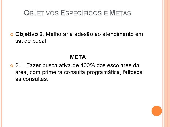 OBJETIVOS ESPECÍFICOS E METAS Objetivo 2. Melhorar a adesão ao atendimento em saúde bucal