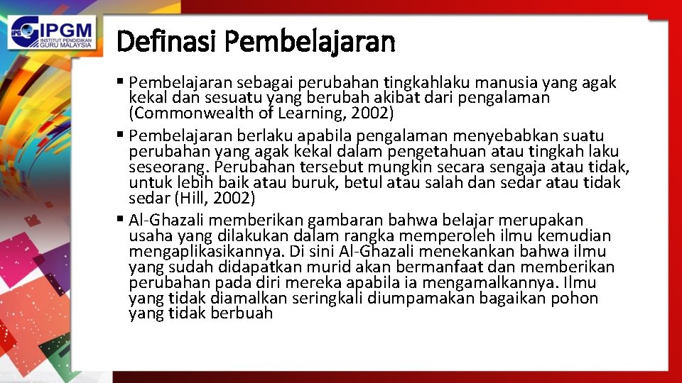 Definasi Pembelajaran § Pembelajaran sebagai perubahan tingkahlaku manusia yang agak kekal dan sesuatu yang