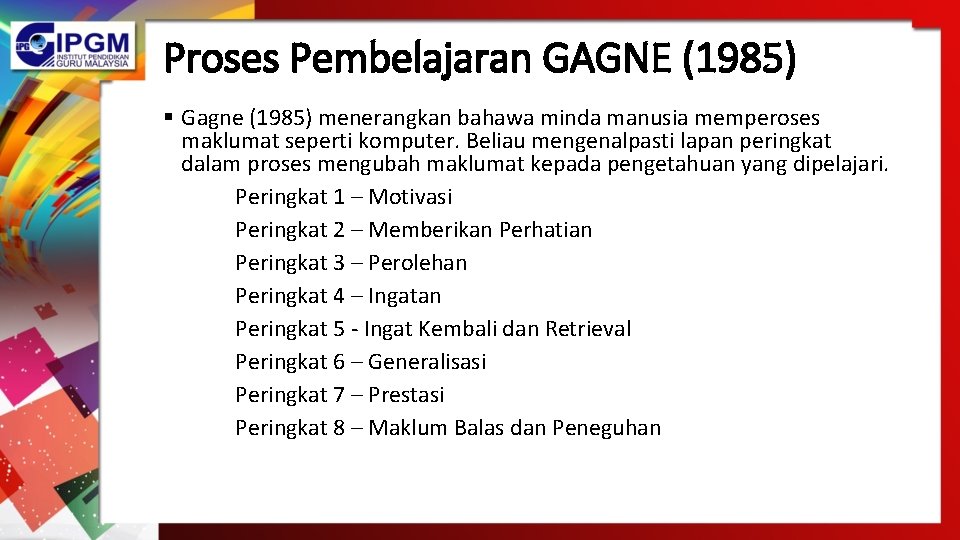 Proses Pembelajaran GAGNE (1985) § Gagne (1985) menerangkan bahawa minda manusia memperoses maklumat seperti