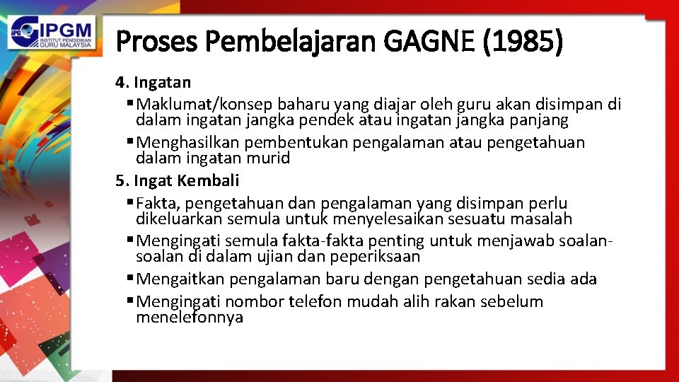 Proses Pembelajaran GAGNE (1985) 4. Ingatan § Maklumat/konsep baharu yang diajar oleh guru akan