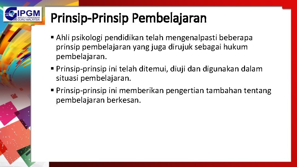 Prinsip-Prinsip Pembelajaran § Ahli psikologi pendidikan telah mengenalpasti beberapa prinsip pembelajaran yang juga dirujuk