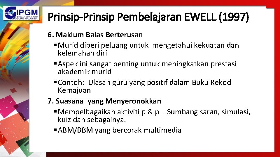 Prinsip-Prinsip Pembelajaran EWELL (1997) 6. Maklum Balas Berterusan § Murid diberi peluang untuk mengetahui