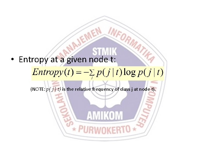  • Entropy at a given node t: (NOTE: p( j | t) is
