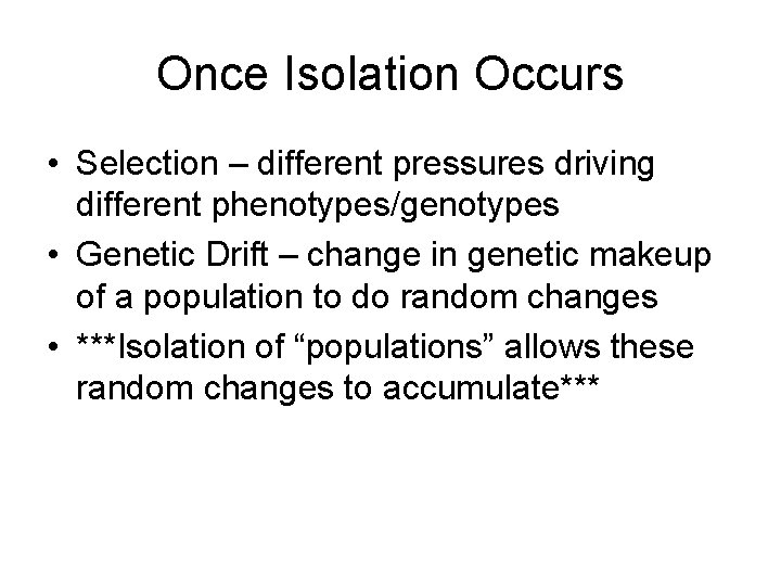 Once Isolation Occurs • Selection – different pressures driving different phenotypes/genotypes • Genetic Drift