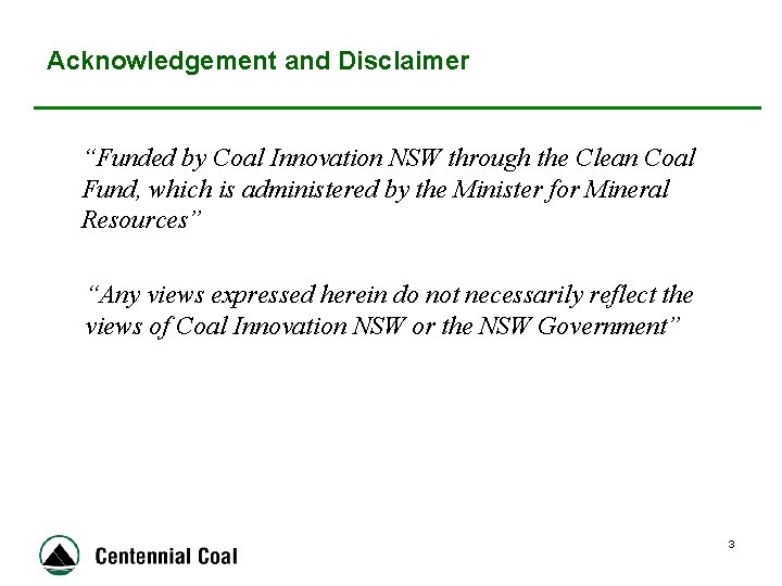 Acknowledgement and Disclaimer “Funded by Coal Innovation NSW through the Clean Coal Fund, which