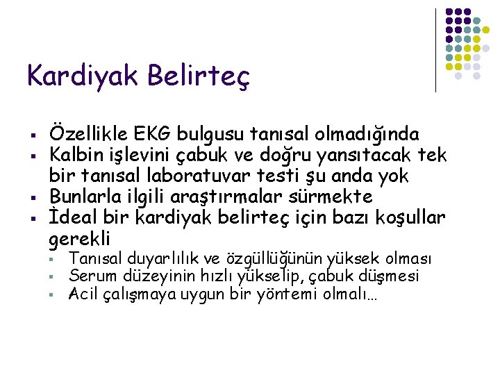 Kardiyak Belirteç § § Özellikle EKG bulgusu tanısal olmadığında Kalbin işlevini çabuk ve doğru