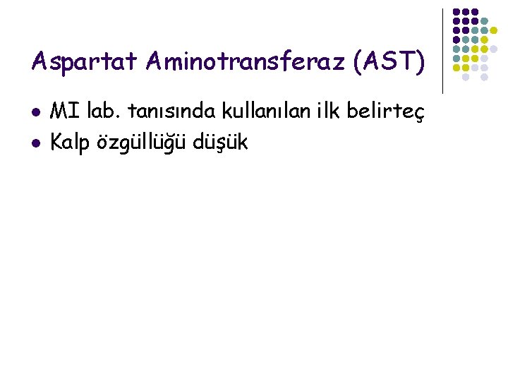 Aspartat Aminotransferaz (AST) l l MI lab. tanısında kullanılan ilk belirteç Kalp özgüllüğü düşük