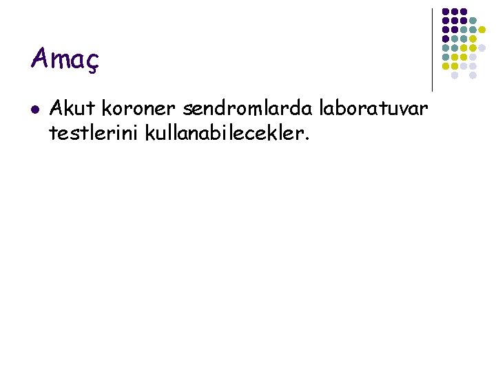 Amaç l Akut koroner sendromlarda laboratuvar testlerini kullanabilecekler. 