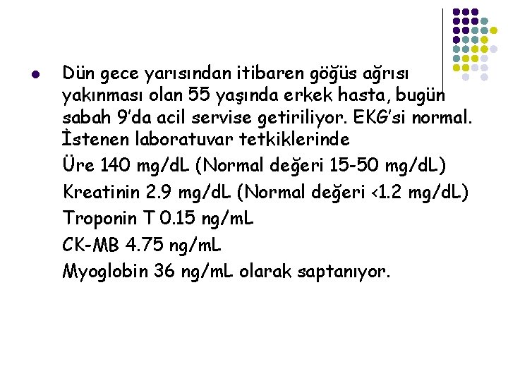 l Dün gece yarısından itibaren göğüs ağrısı yakınması olan 55 yaşında erkek hasta, bugün