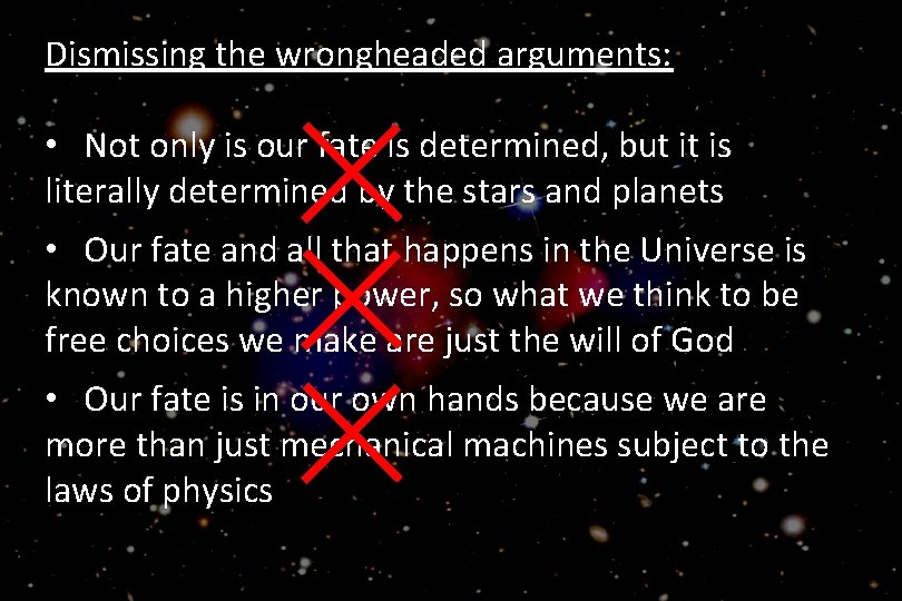 Dismissing the wrongheaded arguments: • Not only is our fate is determined, but it