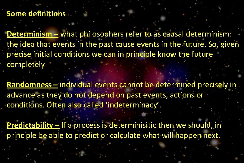 Some definitions Determinism – what philosophers refer to as causal determinism: the idea that