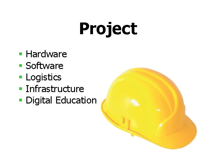 Project § § § Hardware Software Logistics Infrastructure Digital Education 