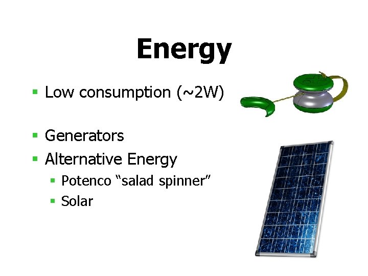 Energy § Low consumption (~2 W) § Generators § Alternative Energy § Potenco “salad