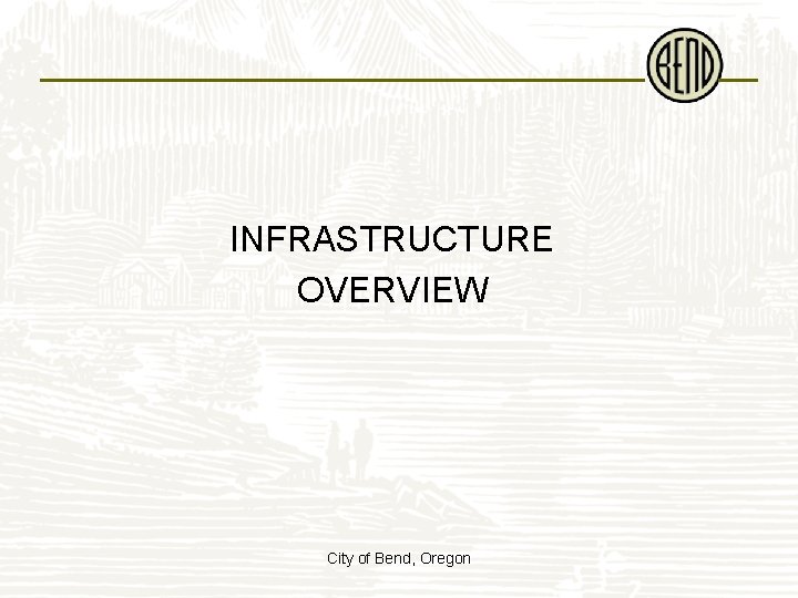 INFRASTRUCTURE OVERVIEW City of Bend, Oregon 