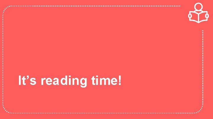 It’s reading time! 