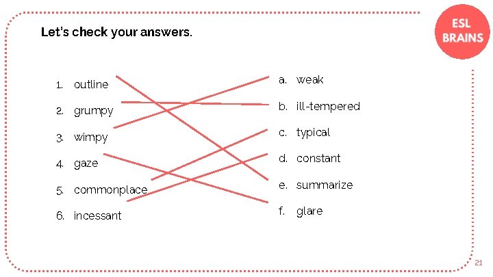 Let’s check your answers. 1. outline a. weak 2. grumpy b. ill-tempered 3. wimpy