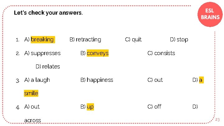 Let’s check your answers. 1. A) breaking 2. A) suppresses B) retracting C) quit