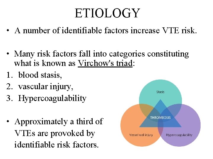 ETIOLOGY • A number of identifiable factors increase VTE risk. • Many risk factors