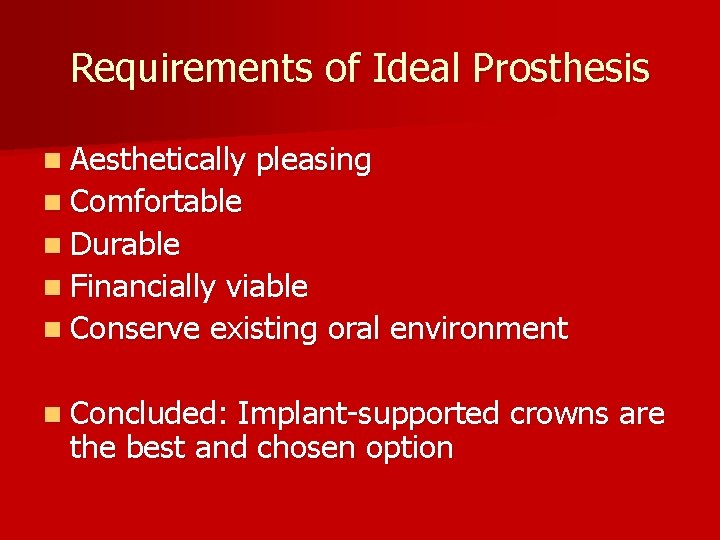 Requirements of Ideal Prosthesis n Aesthetically pleasing n Comfortable n Durable n Financially viable