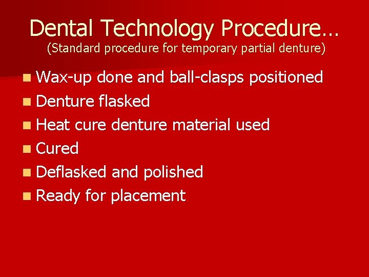 Dental Technology Procedure… (Standard procedure for temporary partial denture) n Wax-up done and ball-clasps