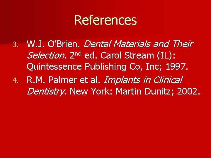 References W. J. O’Brien. Dental Materials and Their Selection. 2 nd ed. Carol Stream