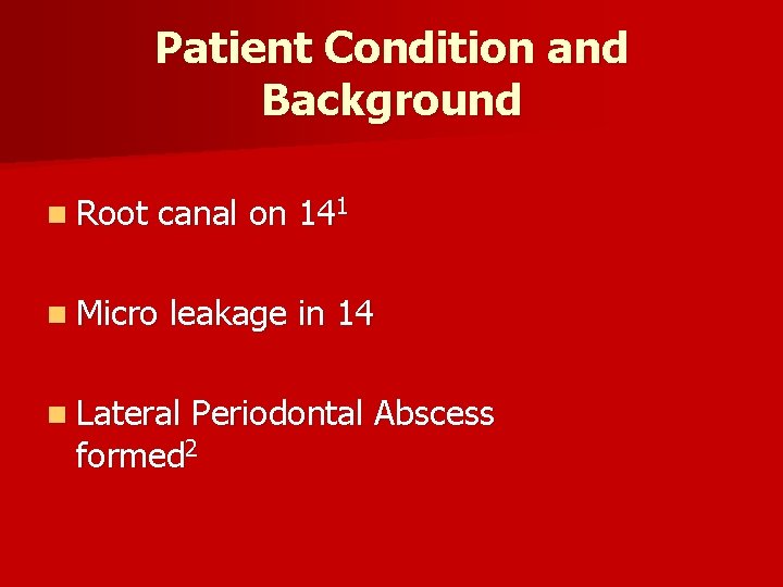 Patient Condition and Background n Root canal on 141 n Micro leakage in 14