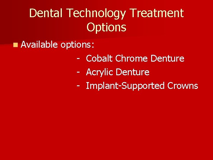 Dental Technology Treatment Options n Available options: - Cobalt Chrome Denture - Acrylic Denture