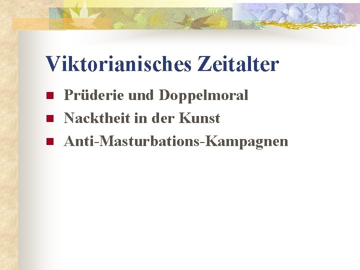 Viktorianisches Zeitalter n n n Prüderie und Doppelmoral Nacktheit in der Kunst Anti-Masturbations-Kampagnen 