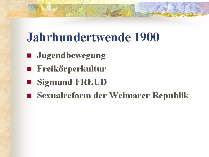 Jahrhundertwende 1900 n n Jugendbewegung Freikörperkultur Sigmund FREUD Sexualreform der Weimarer Republik 