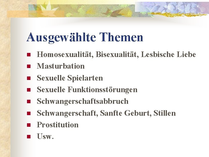 Ausgewählte Themen n n n n Homosexualität, Bisexualität, Lesbische Liebe Masturbation Sexuelle Spielarten Sexuelle