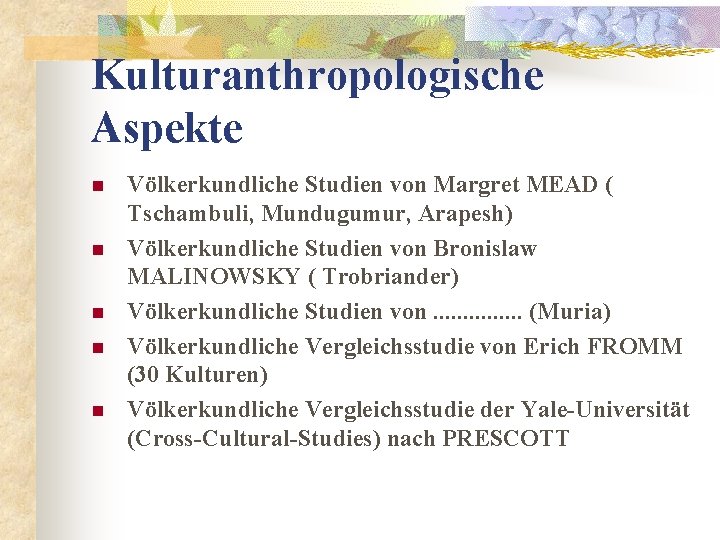 Kulturanthropologische Aspekte n n n Völkerkundliche Studien von Margret MEAD ( Tschambuli, Mundugumur, Arapesh)