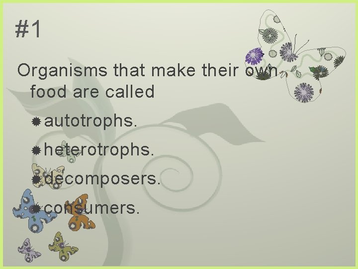 #1 7 Organisms that make their own food are called autotrophs. heterotrophs. decomposers. consumers.