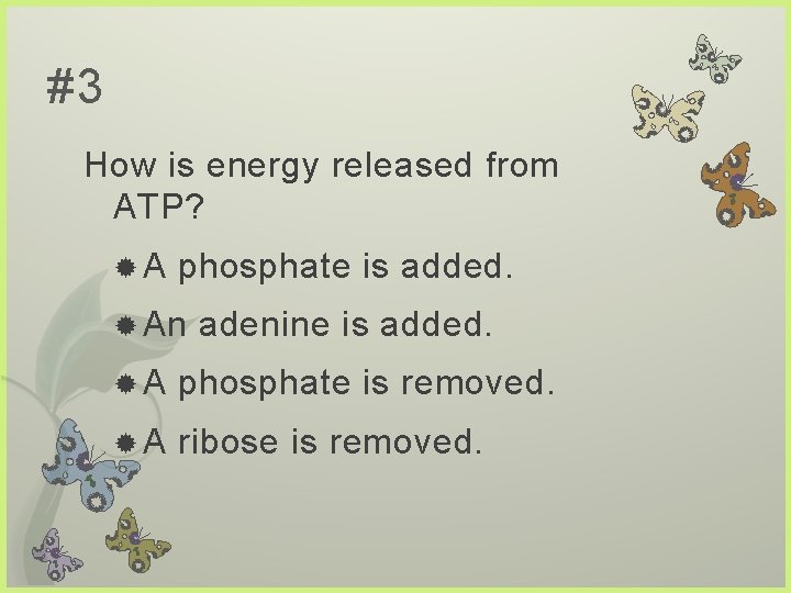 #3 How is energy released from ATP? A phosphate is added. An adenine is