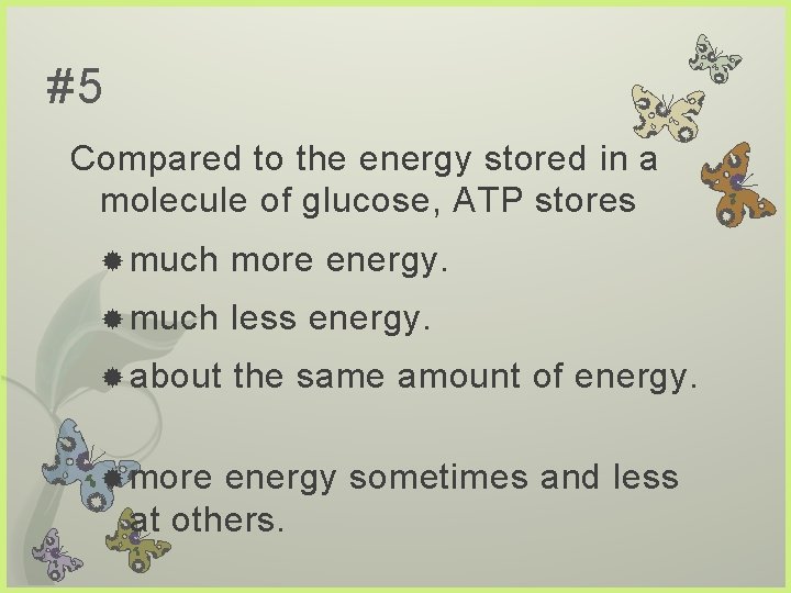 #5 Compared to the energy stored in a molecule of glucose, ATP stores much