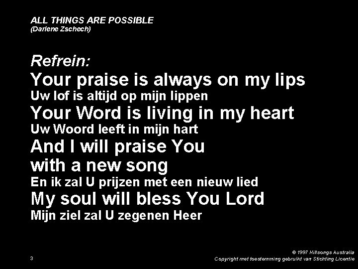 ALL THINGS ARE POSSIBLE (Darlene Zschech) Refrein: Your praise is always on my lips