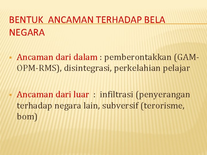 BENTUK ANCAMAN TERHADAP BELA NEGARA § Ancaman dari dalam : pemberontakkan (GAMOPM-RMS), disintegrasi, perkelahian