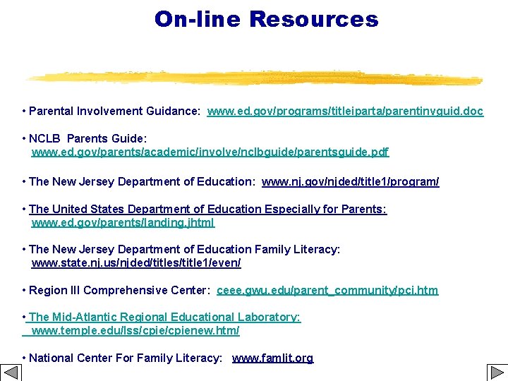 On-line Resources • Parental Involvement Guidance: www. ed. gov/programs/titleiparta/parentinvguid. doc • NCLB Parents Guide: