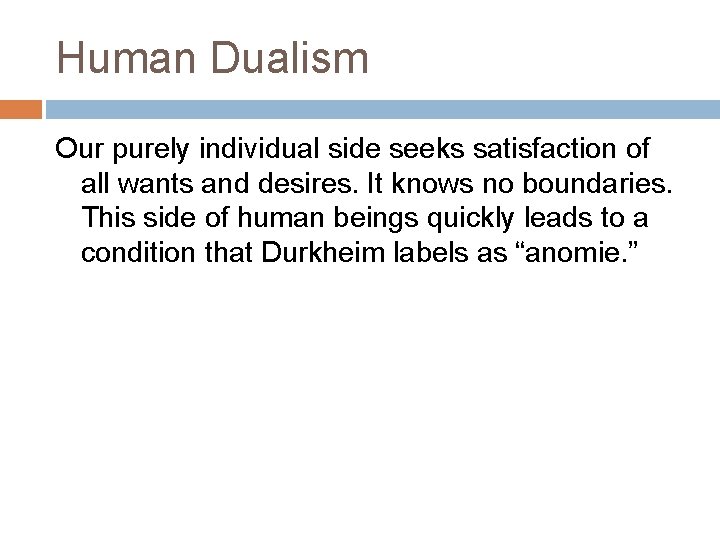 Human Dualism Our purely individual side seeks satisfaction of all wants and desires. It