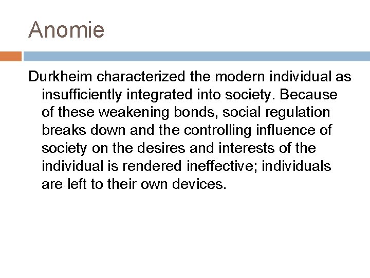 Anomie Durkheim characterized the modern individual as insufficiently integrated into society. Because of these