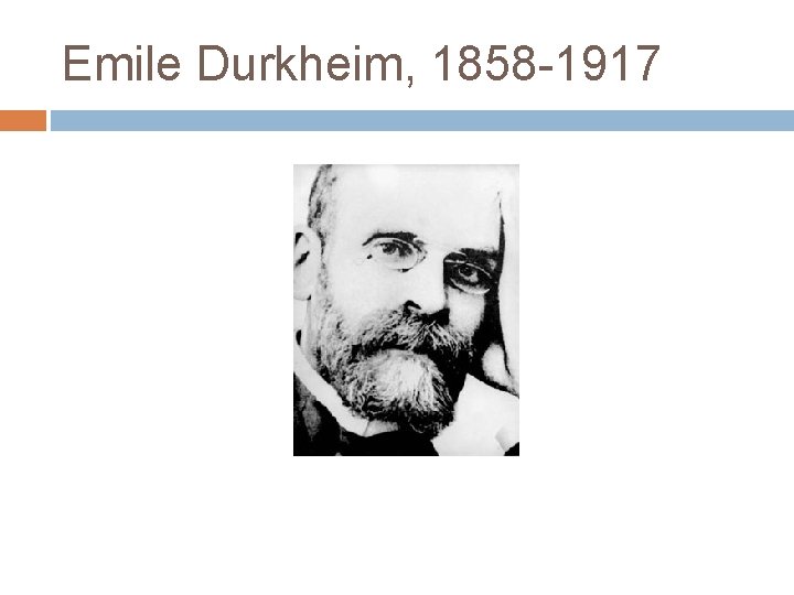 Emile Durkheim, 1858 -1917 