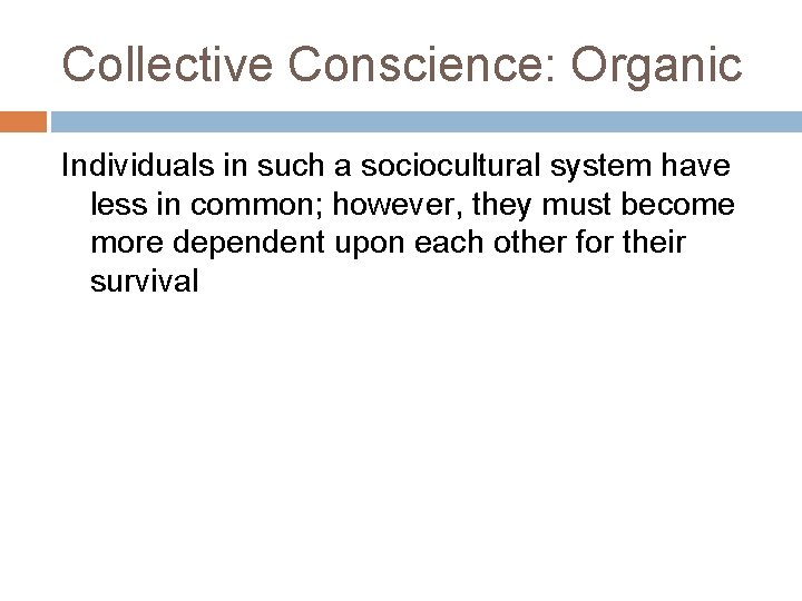 Collective Conscience: Organic Individuals in such a sociocultural system have less in common; however,