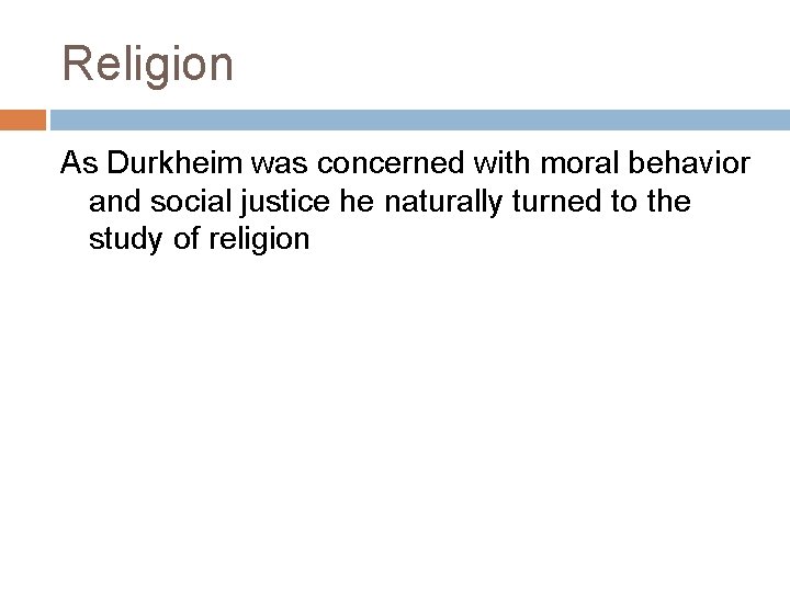 Religion As Durkheim was concerned with moral behavior and social justice he naturally turned