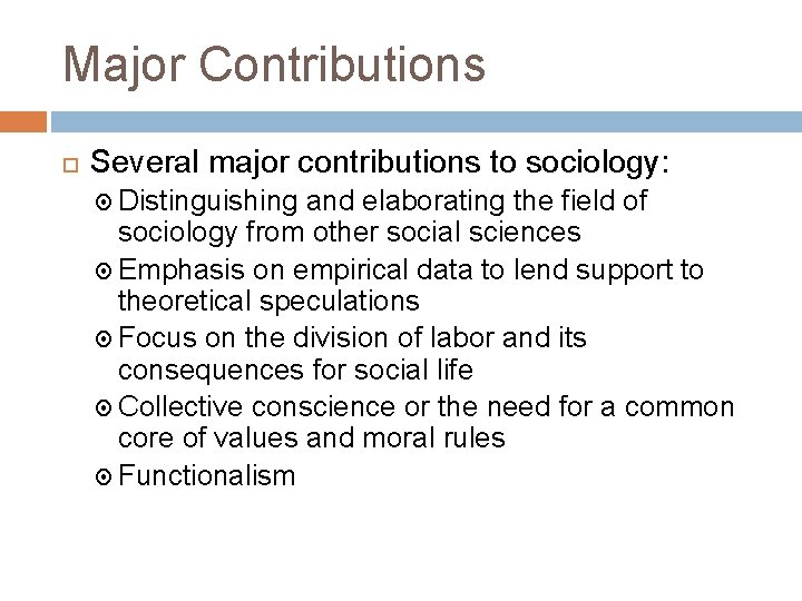 Major Contributions Several major contributions to sociology: Distinguishing and elaborating the field of sociology