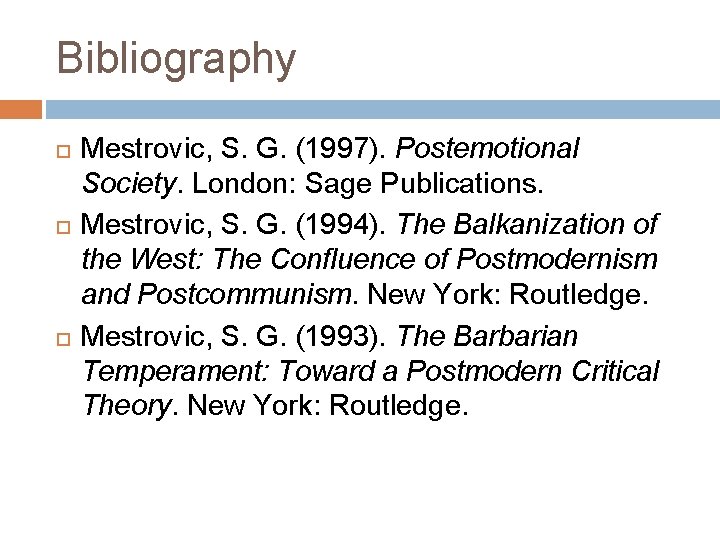 Bibliography Mestrovic, S. G. (1997). Postemotional Society. London: Sage Publications. Mestrovic, S. G. (1994).