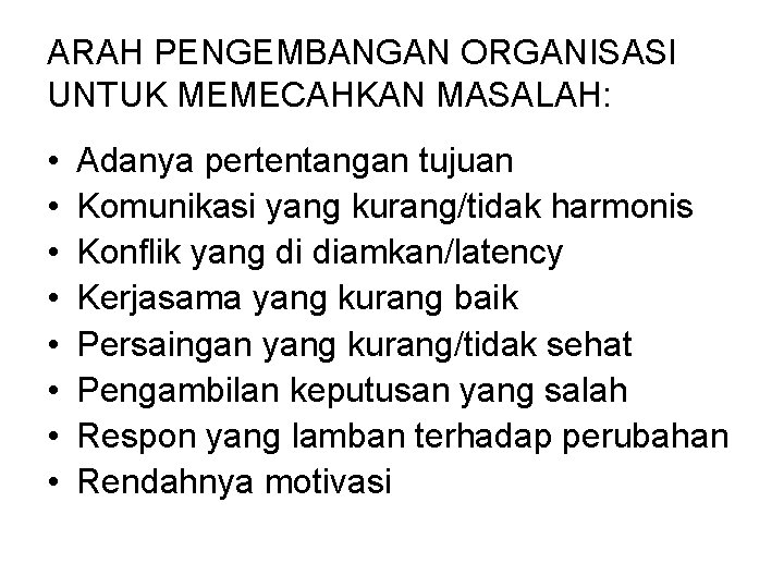 ARAH PENGEMBANGAN ORGANISASI UNTUK MEMECAHKAN MASALAH: • • Adanya pertentangan tujuan Komunikasi yang kurang/tidak