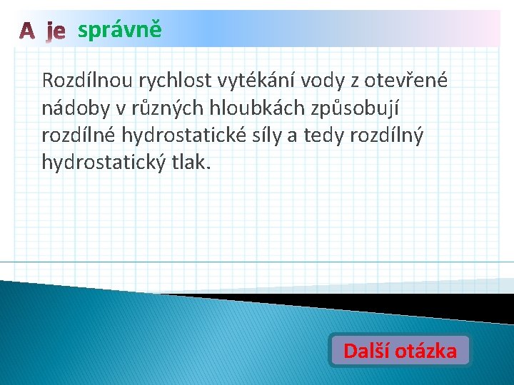 správně Rozdílnou rychlost vytékání vody z otevřené nádoby v různých hloubkách způsobují rozdílné hydrostatické