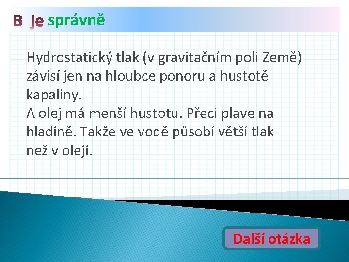 správně Hydrostatický tlak (v gravitačním poli Země) závisí jen na hloubce ponoru a hustotě