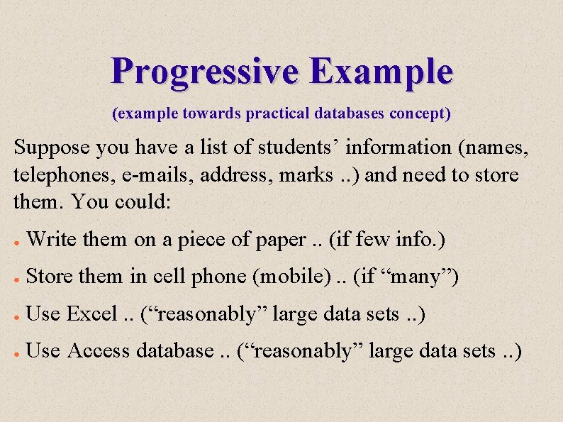 Progressive Example (example towards practical databases concept) Suppose you have a list of students’