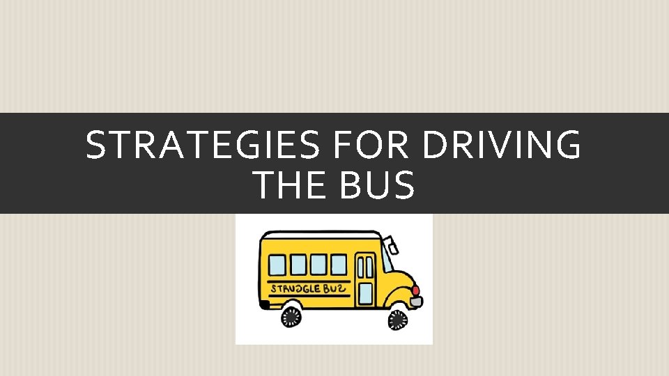 STRATEGIES FOR DRIVING THE BUS 